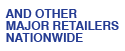 AND OTHER MAJOR RETAILERS NATIONWIDE